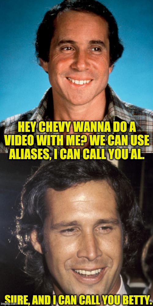 Paul Simon/Chevy Chase You Can Call Me Al | HEY CHEVY WANNA DO A VIDEO WITH ME? WE CAN USE ALIASES, I CAN CALL YOU AL. SURE, AND I CAN CALL YOU BETTY. | image tagged in paul simon,chevy chase,80s music,music joke | made w/ Imgflip meme maker