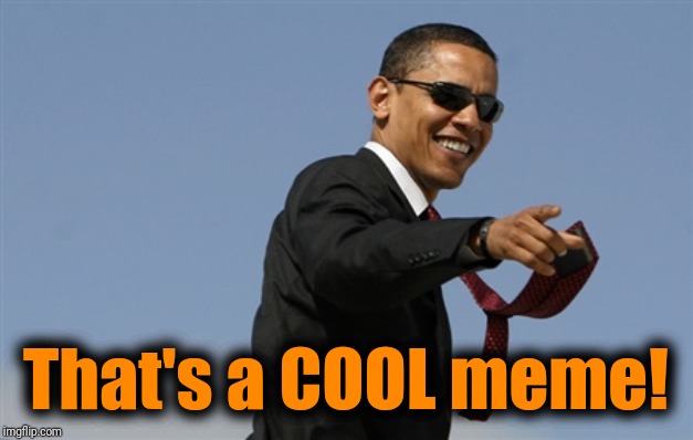 Cool Obama Meme | That's a COOL meme! | image tagged in memes,cool obama | made w/ Imgflip meme maker