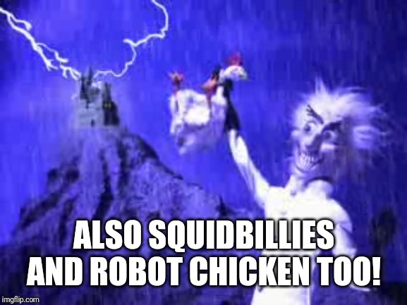 Robot Chicken | ALSO SQUIDBILLIES AND ROBOT CHICKEN TOO! | image tagged in robot chicken | made w/ Imgflip meme maker