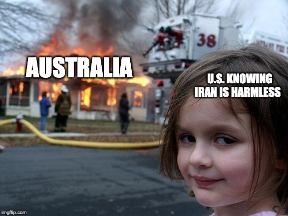 Disaster Girl Meme | U.S. KNOWING IRAN IS HARMLESS; AUSTRALIA | image tagged in memes,disaster girl | made w/ Imgflip meme maker