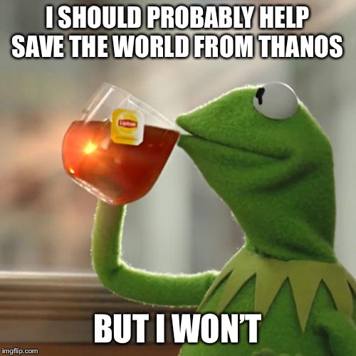 But That's None Of My Business | I SHOULD PROBABLY HELP SAVE THE WORLD FROM THANOS; BUT I WON’T | image tagged in memes,but thats none of my business,kermit the frog | made w/ Imgflip meme maker