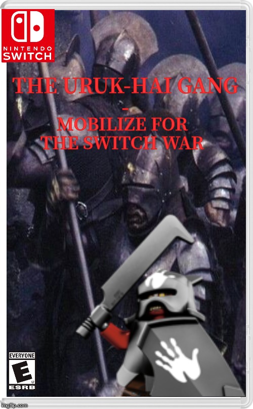 *Angry Uruk-hai Noises* | THE URUK-HAI GANG
-; MOBILIZE FOR THE SWITCH WAR | image tagged in lotr,nintendo switch,war | made w/ Imgflip meme maker