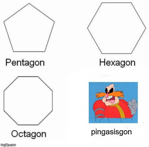 Pentagon Hexagon Octagon | pingasisgon | image tagged in memes,pentagon hexagon octagon | made w/ Imgflip meme maker