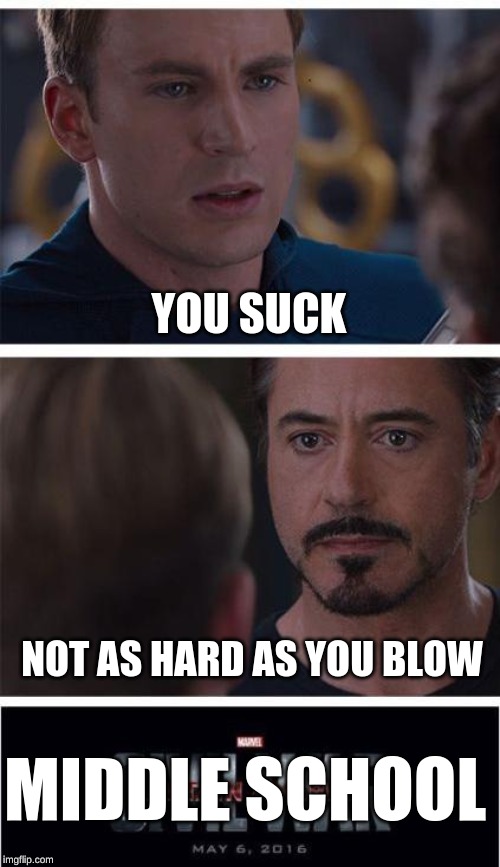 Marvel Civil War 1 | YOU SUCK; NOT AS HARD AS YOU BLOW; MIDDLE SCHOOL | image tagged in memes,marvel civil war 1 | made w/ Imgflip meme maker