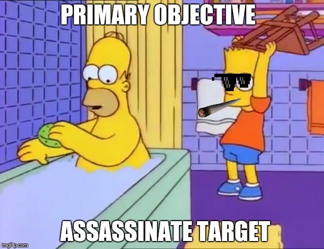 Bart hits Homer with chair | PRIMARY OBJECTIVE; ASSASSINATE TARGET | image tagged in bart hits homer with chair | made w/ Imgflip meme maker