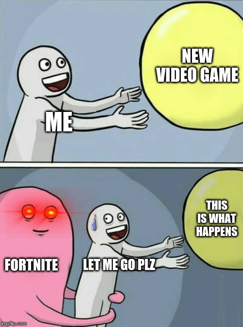 Running Away Balloon | NEW VIDEO GAME; ME; THIS IS WHAT HAPPENS; FORTNITE; LET ME GO PLZ | image tagged in memes,running away balloon | made w/ Imgflip meme maker