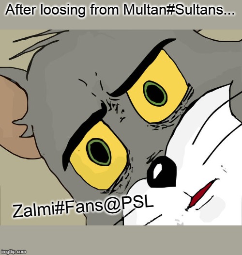 Unsettled Tom | After loosing from Multan#Sultans... Zalmi#Fans@PSL | image tagged in memes,unsettled tom | made w/ Imgflip meme maker