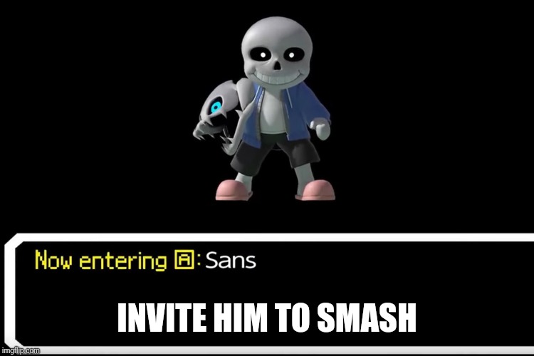 Smash Bros sans | INVITE HIM TO SMASH | image tagged in smash bros sans | made w/ Imgflip meme maker