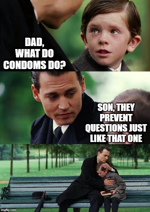 Wrap It B4 You Tap It | DAD, WHAT DO CONDOMS DO? SON, THEY PREVENT QUESTIONS JUST LIKE THAT ONE | image tagged in memes,finding neverland | made w/ Imgflip meme maker