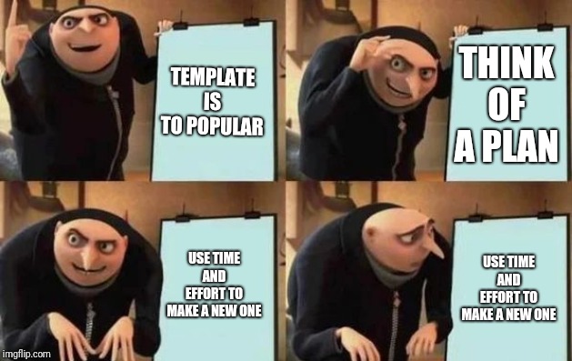 Gru's Plan Meme | TEMPLATE IS TO POPULAR THINK OF A PLAN USE TIME AND EFFORT TO MAKE A NEW ONE USE TIME AND EFFORT TO MAKE A NEW ONE | image tagged in gru's plan | made w/ Imgflip meme maker