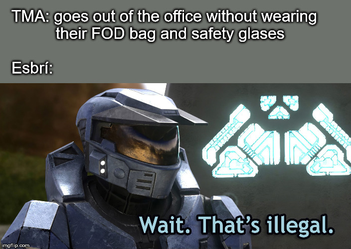 Wait Thats illegal HD | TMA: goes out of the office without wearing 
          their FOD bag and safety glases
 
Esbrí: | image tagged in wait thats illegal hd | made w/ Imgflip meme maker