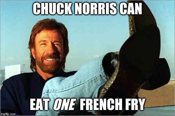 With a Side of Roundhouse Kick, Please | CHUCK NORRIS CAN; EAT            FRENCH FRY; ONE | image tagged in memes,chuck norris says,chuck norris,french fries,junk food,just one | made w/ Imgflip meme maker