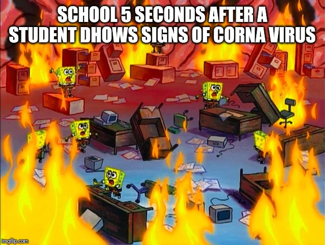 Spongebob Brain Chaos | SCHOOL 5 SECONDS AFTER A STUDENT DHOWS SIGNS OF CORNA VIRUS | image tagged in spongebob brain chaos | made w/ Imgflip meme maker