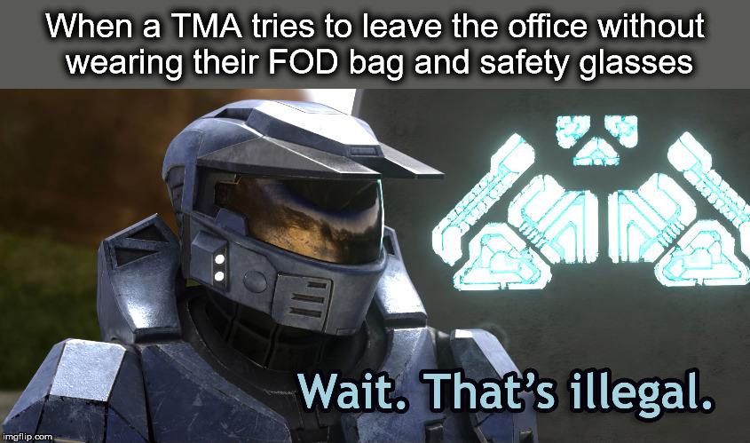 FOD bag | When a TMA tries to leave the office without 
wearing their FOD bag and safety glasses | image tagged in wait thats illegal hd,tma,aircraft,maintenance | made w/ Imgflip meme maker