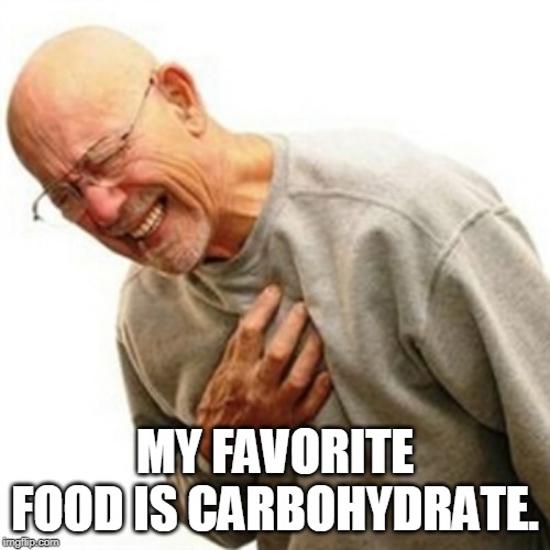 Right In The Childhood | MY FAVORITE FOOD IS CARBOHYDRATE. | image tagged in memes,right in the childhood | made w/ Imgflip meme maker