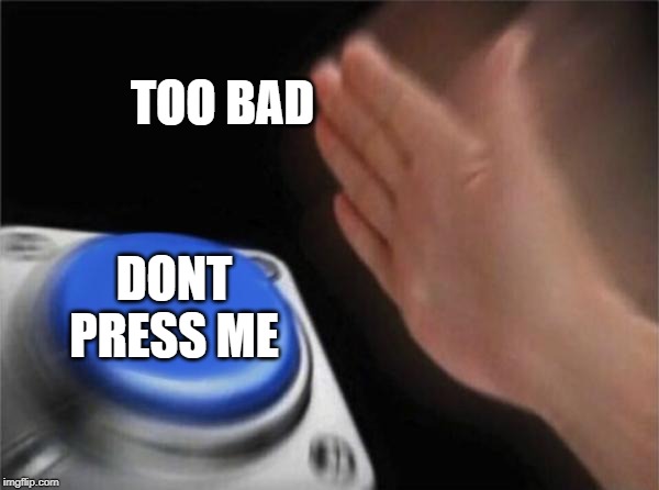 Blank Nut Button | TOO BAD; DONT PRESS ME | image tagged in memes,blank nut button | made w/ Imgflip meme maker