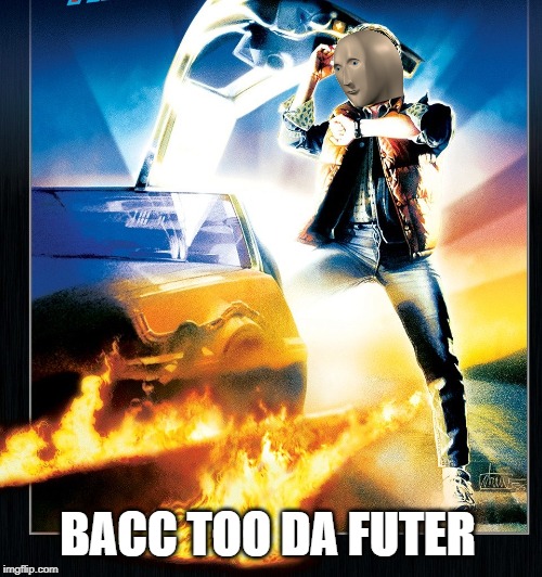 BACC TOO DA FUTER | image tagged in bacc to da futer,meme man,original meme | made w/ Imgflip meme maker