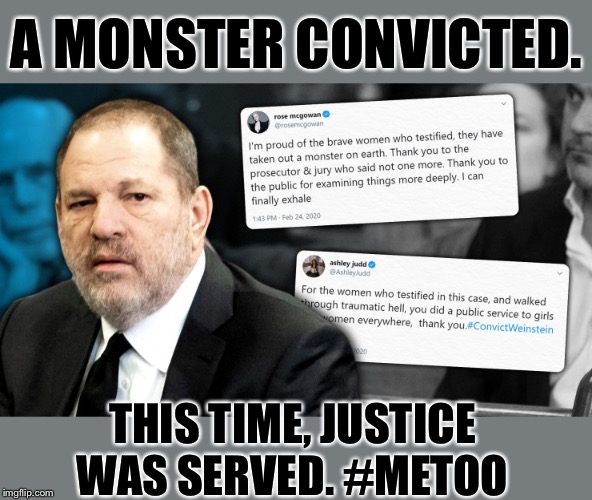 This time, justice won. But he’s not the only one. | A MONSTER CONVICTED. THIS TIME, JUSTICE WAS SERVED. #METOO | image tagged in weinstein convicted,harvey weinstein,weinstein,metoo,sexual assault,rape | made w/ Imgflip meme maker