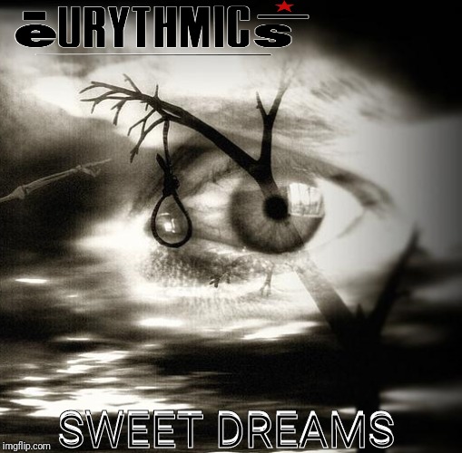 SWEET DREAMS; SWEET DREAMS | image tagged in eurythmics,80s music,music,classic rock,music meme | made w/ Imgflip meme maker