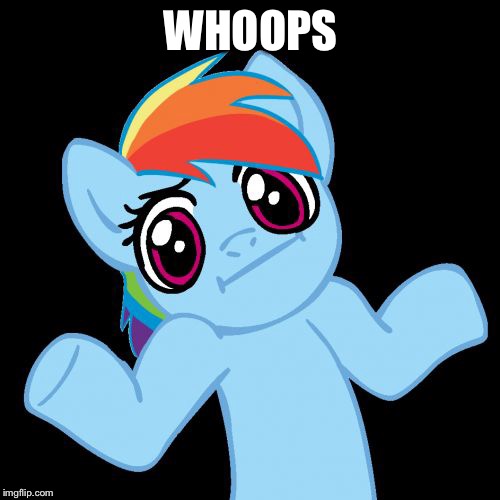 Pony Shrugs Meme | WHOOPS | image tagged in memes,pony shrugs | made w/ Imgflip meme maker