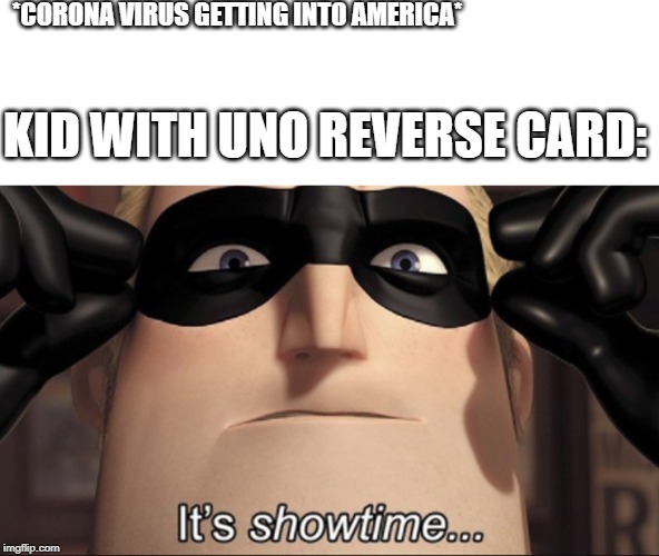 It's showtime | *CORONA VIRUS GETTING INTO AMERICA*; KID WITH UNO REVERSE CARD: | image tagged in it's showtime | made w/ Imgflip meme maker