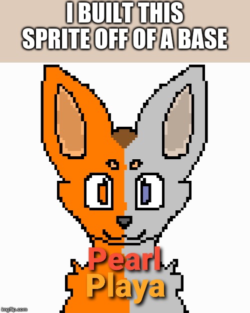 I BUILT THIS SPRITE OFF OF A BASE | made w/ Imgflip meme maker