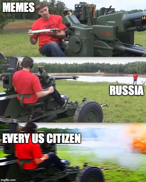 Artillery Meme | MEMES; RUSSIA; EVERY US CITIZEN | image tagged in artillery meme | made w/ Imgflip meme maker