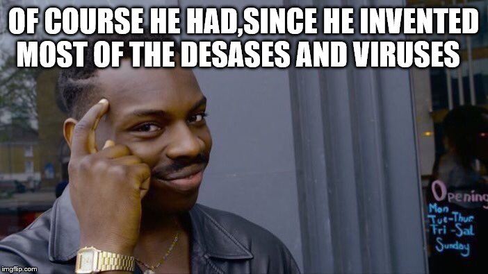 Roll Safe Think About It Meme | OF COURSE HE HAD,SINCE HE INVENTED MOST OF THE DESASES AND VIRUSES | image tagged in memes,roll safe think about it | made w/ Imgflip meme maker