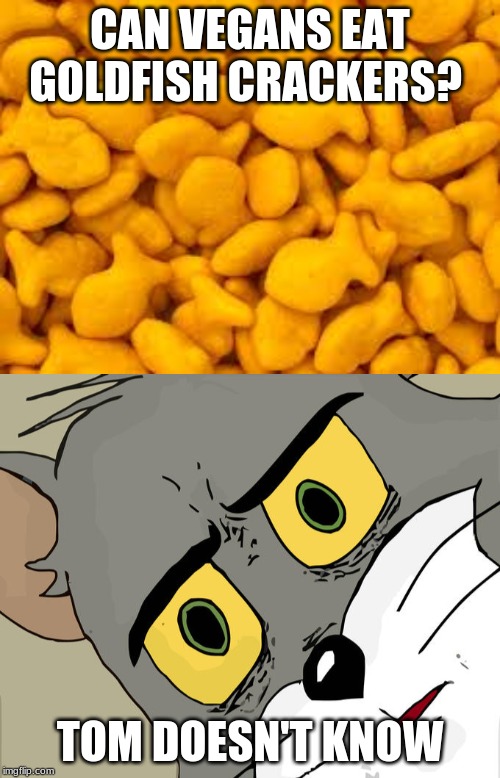 CAN VEGANS EAT GOLDFISH CRACKERS? TOM DOESN'T KNOW | image tagged in memes,unsettled tom | made w/ Imgflip meme maker