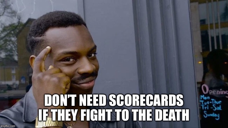 DON’T NEED SCORECARDS IF THEY FIGHT TO THE DEATH | made w/ Imgflip meme maker