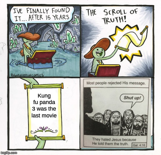 The Scroll Of Truth Meme | Kung fu panda 3 was the last movie | image tagged in memes,the scroll of truth | made w/ Imgflip meme maker
