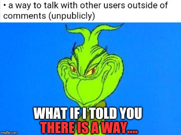 Dispatcher grinch | THERE IS A WAY.... WHAT IF I TOLD YOU | image tagged in dispatcher grinch | made w/ Imgflip meme maker