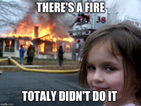 Disaster Girl | THERE'S A FIRE; TOTALY DIDN'T DO IT | image tagged in memes,disaster girl | made w/ Imgflip meme maker