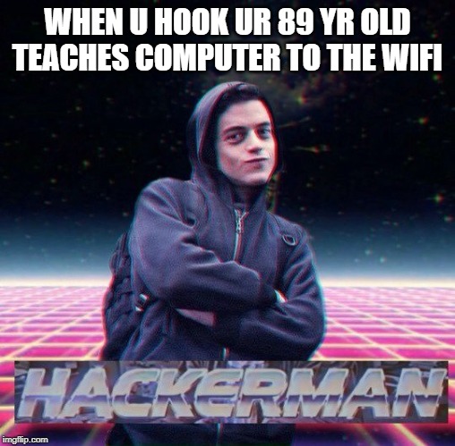 HackerMan | WHEN U HOOK UR 89 YR OLD TEACHES COMPUTER TO THE WIFI | image tagged in hackerman | made w/ Imgflip meme maker