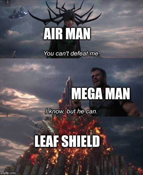 You can't defeat me | AIR MAN; MEGA MAN; LEAF SHIELD | image tagged in you can't defeat me | made w/ Imgflip meme maker