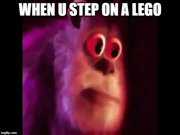 Sully Groan | WHEN U STEP ON A LEGO | image tagged in sully groan | made w/ Imgflip meme maker