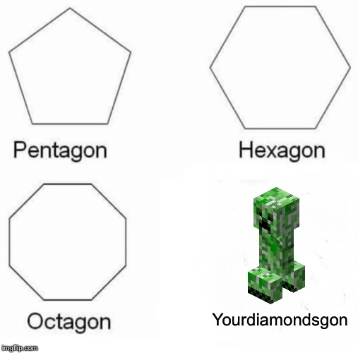 Pentagon Hexagon Octagon | Yourdiamondsgon | image tagged in memes,pentagon hexagon octagon | made w/ Imgflip meme maker