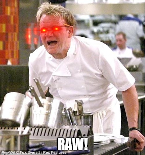 Chef Gordon Ramsay Meme | RAW! | image tagged in memes,chef gordon ramsay | made w/ Imgflip meme maker