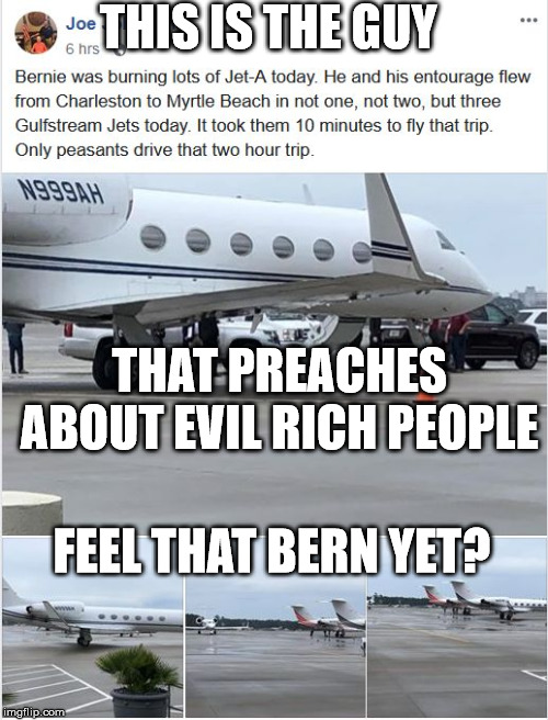 Hypocrites | THIS IS THE GUY; THAT PREACHES ABOUT EVIL RICH PEOPLE; FEEL THAT BERN YET? | image tagged in feel the bern | made w/ Imgflip meme maker