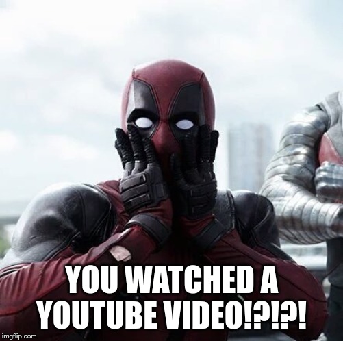 Deadpool Surprised Meme | YOU WATCHED A YOUTUBE VIDEO!?!?! | image tagged in memes,deadpool surprised | made w/ Imgflip meme maker