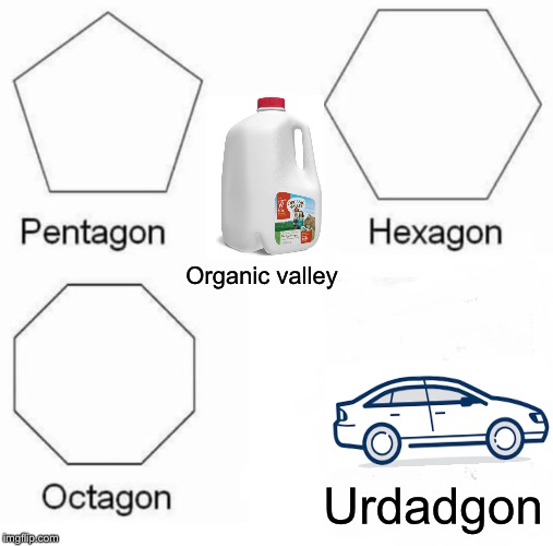 dad: *sees milk* Also him: Perfect excuse to leave my wife and children! | Organic valley; Urdadgon | image tagged in memes,pentagon hexagon octagon | made w/ Imgflip meme maker