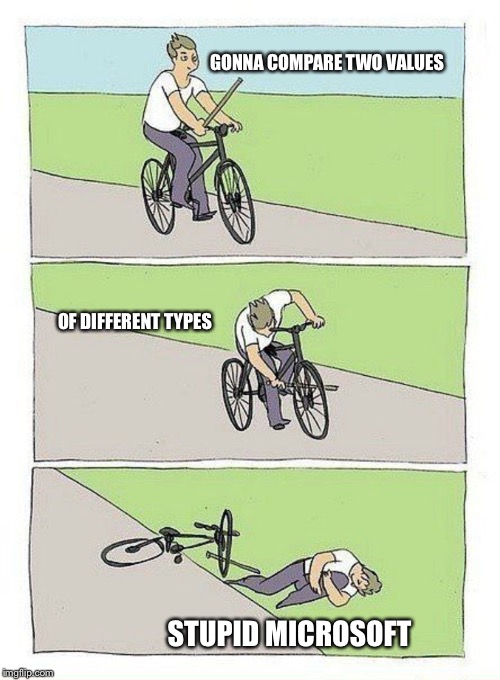 Bike Fall Meme | GONNA COMPARE TWO VALUES; OF DIFFERENT TYPES; STUPID MICROSOFT | image tagged in bike fall | made w/ Imgflip meme maker