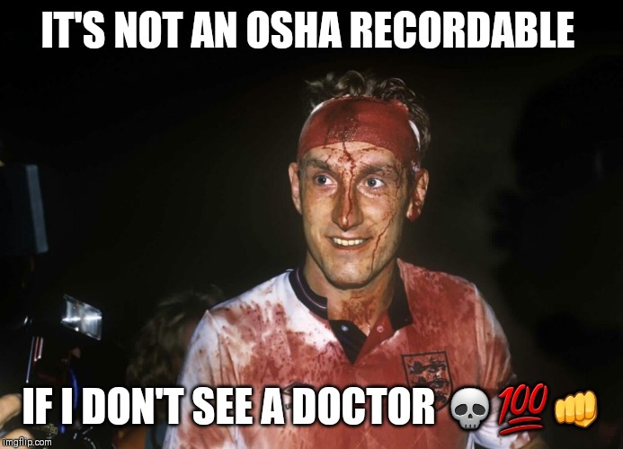 Bloody Terry Butcher | IT'S NOT AN OSHA RECORDABLE; IF I DON'T SEE A DOCTOR 💀💯👊 | image tagged in bloody terry butcher | made w/ Imgflip meme maker