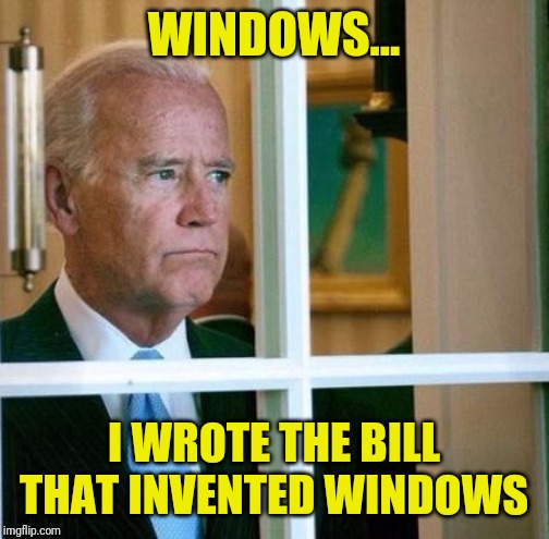 I'm Joe Biden, goddamitt | WINDOWS... I WROTE THE BILL THAT INVENTED WINDOWS | image tagged in memes,joe biden,inventions,congress | made w/ Imgflip meme maker