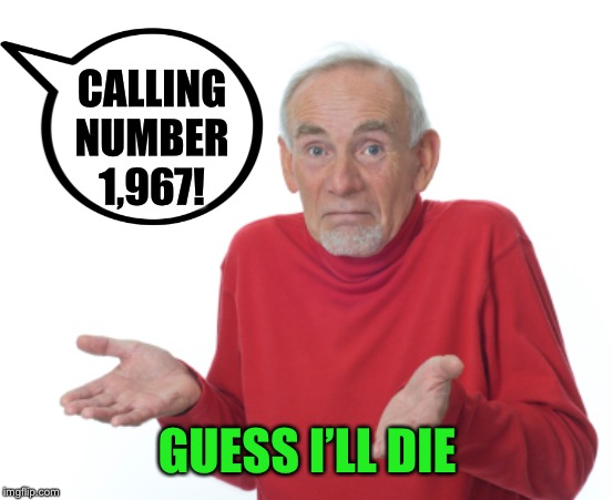 Guess I'll die  | CALLING NUMBER 1,967! GUESS I’LL DIE | image tagged in guess i'll die | made w/ Imgflip meme maker