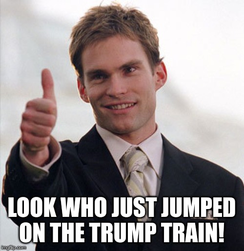 Stiffler | LOOK WHO JUST JUMPED ON THE TRUMP TRAIN! | image tagged in stiffler | made w/ Imgflip meme maker