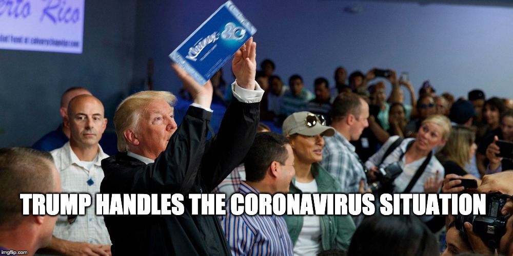 TRUMP HANDLES THE CORONAVIRUS SITUATION | image tagged in coronavirus | made w/ Imgflip meme maker