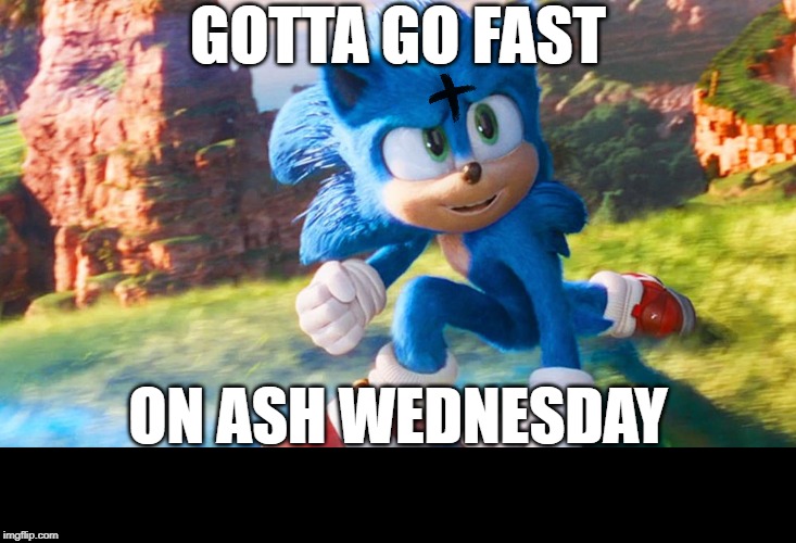 Gotta Go Fast on Ash Wednesday | GOTTA GO FAST; ON ASH WEDNESDAY | image tagged in sonic the hedgehog,sonic movie,sonic,ash wednesday,gotta go fast | made w/ Imgflip meme maker