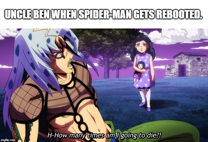 Uncle Ben has Infinite Death | UNCLE BEN WHEN SPIDER-MAN GETS REBOOTED. | image tagged in jojo's bizarre adventure,spiderman,uncle ben | made w/ Imgflip meme maker