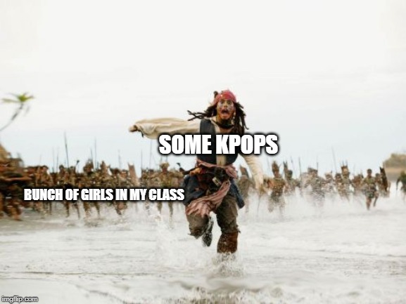 Jack Sparrow Being Chased | SOME KPOPS; BUNCH OF GIRLS IN MY CLASS | image tagged in memes,jack sparrow being chased | made w/ Imgflip meme maker